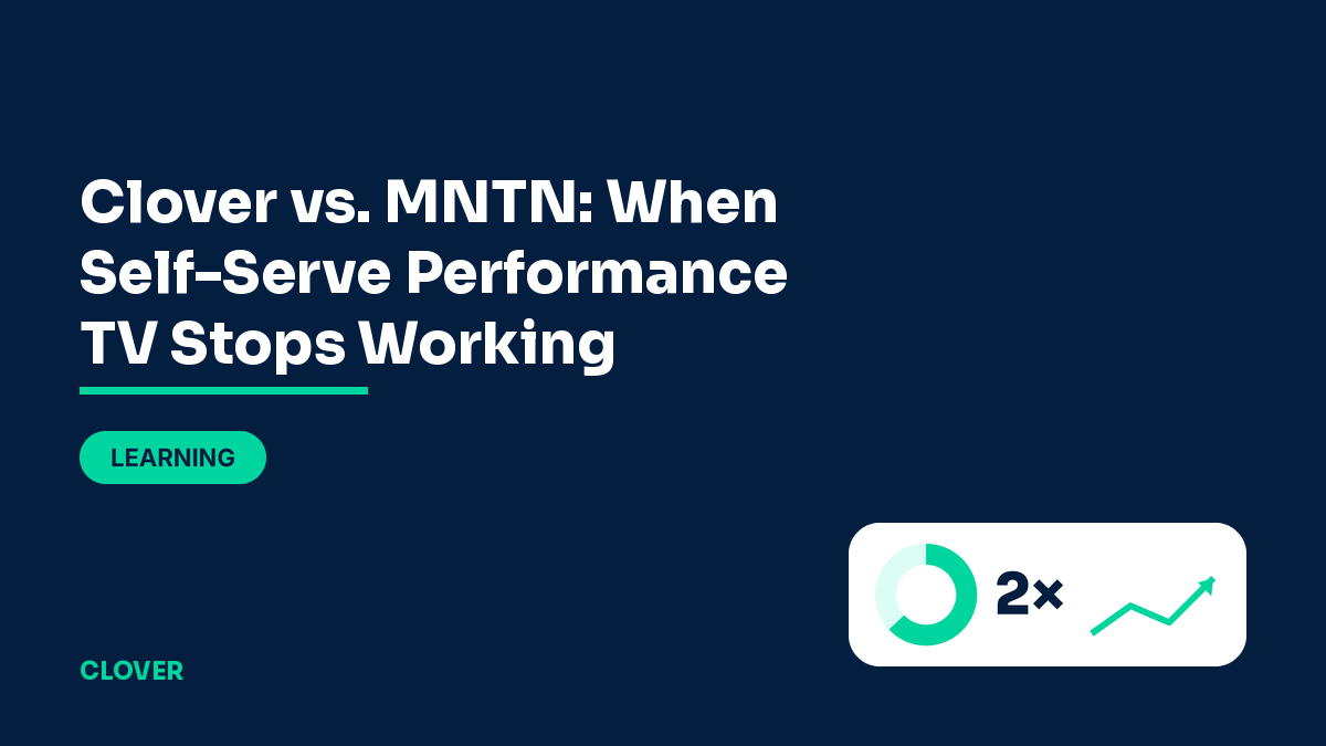 Clover vs. MNTN: when self-serve performance TV stops working — Clover Agency
